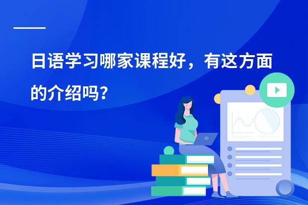 日语学习哪家课程好,有这方面的介绍吗?