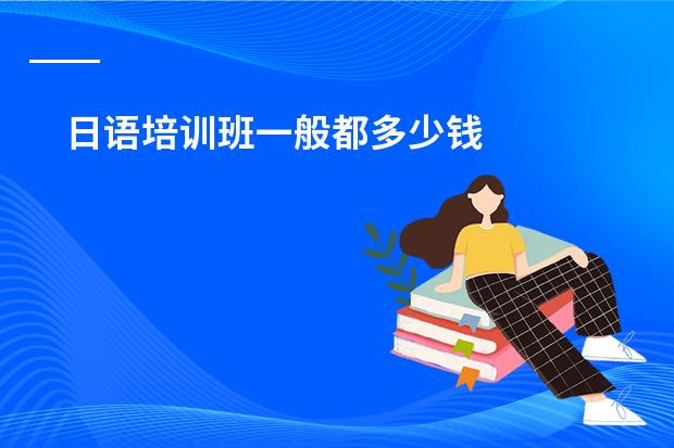 日语培训班一般都多少钱