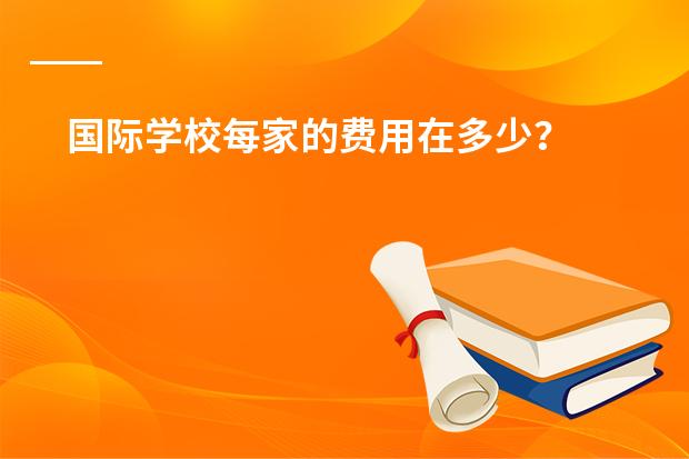 国际学校每家的费用在多少?