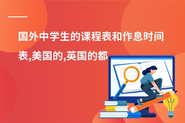 国外中学生的课程表和作息时间表,美国的,英国的都可以! 计算机专业课程表