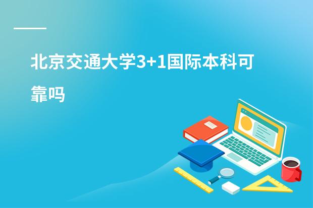 北京交通大学3+1国际本科可靠吗
