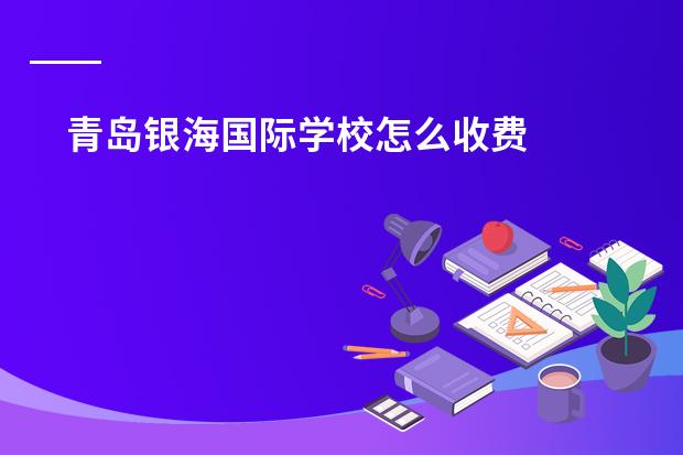 青岛银海国际学校怎么收费
