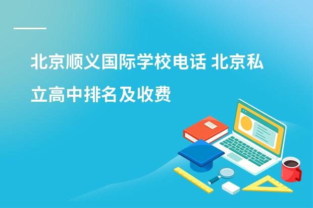 北京顺义国际学校电话 北京私立高中排名及收费