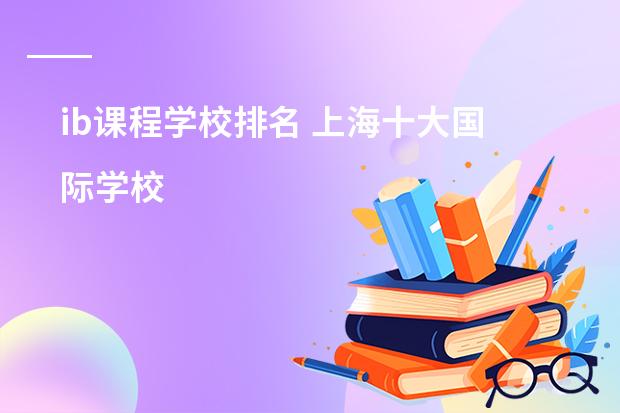 ib课程学校排名 上海十大国际学校