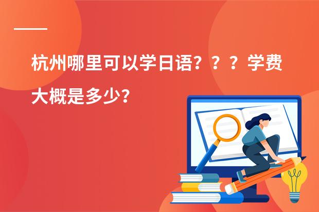 杭州哪里可以学日语???学费大概是多少?