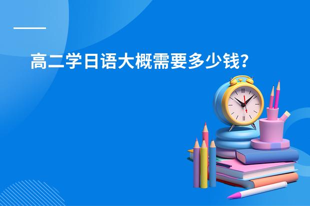 高二学日语大概需要多少钱?