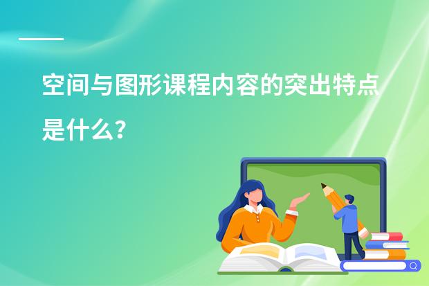 空间与图形课程内容的突出特点是什么？