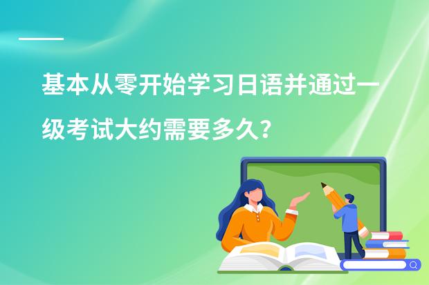 基本从零开始学习日语并通过一级考试大约需要多久?