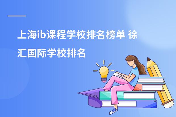 上海ib课程学校排名榜单 徐汇国际学校排名