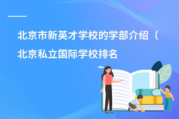 北京市新英才学校的学部介绍（北京私立国际学校排名及收费）