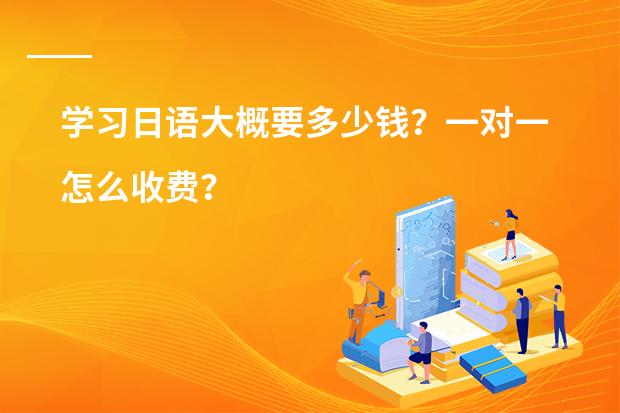 学习日语大概要多少钱？一对一怎么收费？