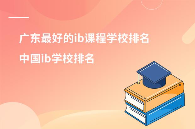 广东最好的ib课程学校排名 中国ib学校排名