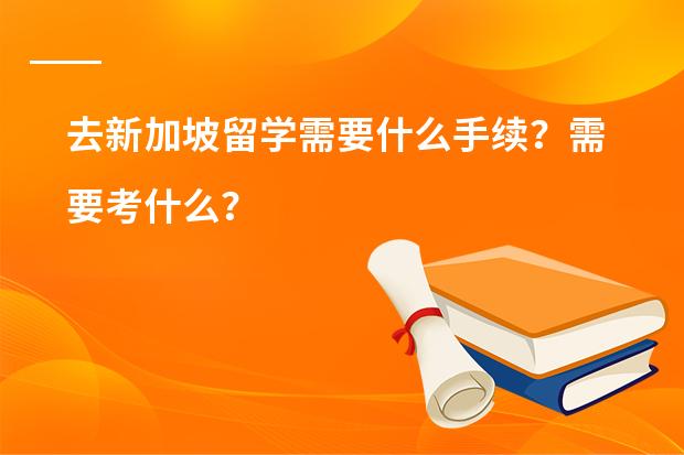 去新加坡留学需要什么手续？需要考什么？