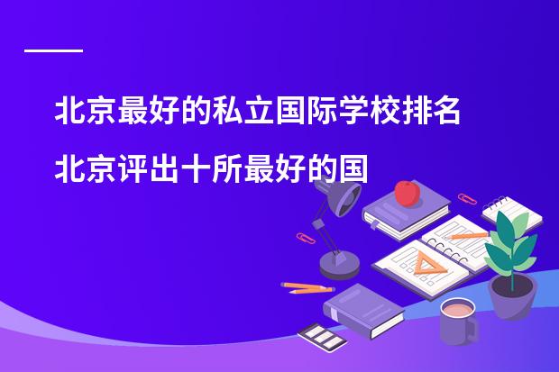 北京最好的私立国际学校排名 北京评出十所最好的国际学校