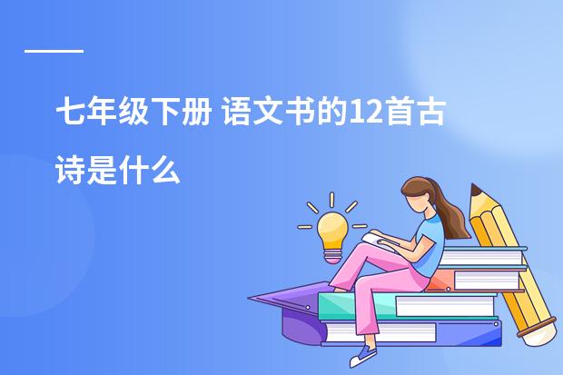 七年级下册 语文书的12首古诗是什么