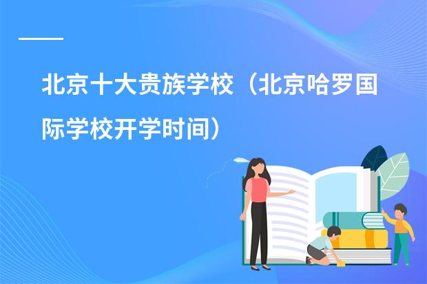 北京十大贵族学校（北京哈罗国际学校开学时间）