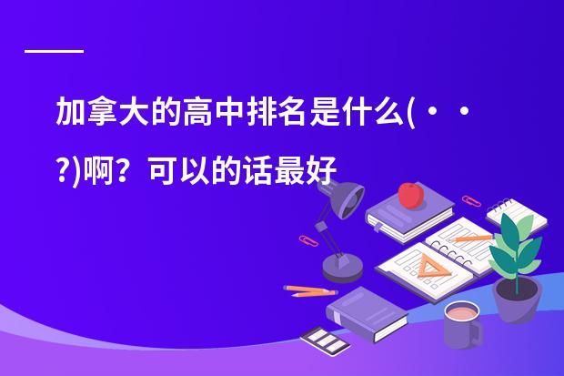 加拿大的高中排名是什么(・・?)啊?可以的话最好标上公私立,谢谢。