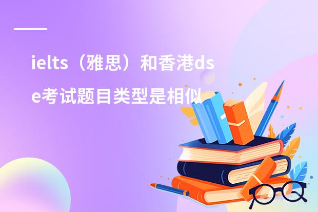 ielts（雅思）和香港dse考试题目类型是相似吗？