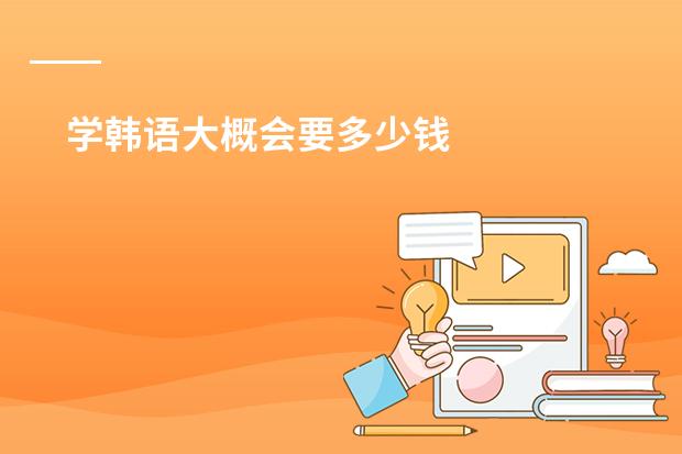 学韩语大概会要多少钱