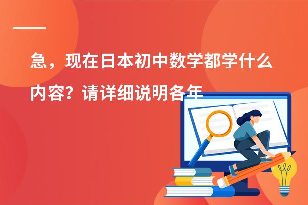 急，现在日本初中数学都学什么内容？请详细说明各年级所学。