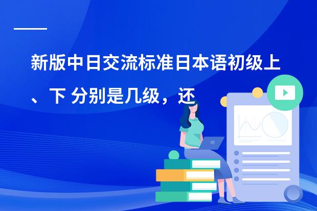 新版中日交流标准日本语初级上、下 分别是几级，还有中级（人教版义务教育课程标准实验教科书英语(新目标)八年级上册unit 1 how often do you exercise.）