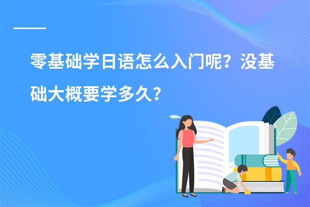 零基础学日语怎么入门呢？没基础大概要学多久？