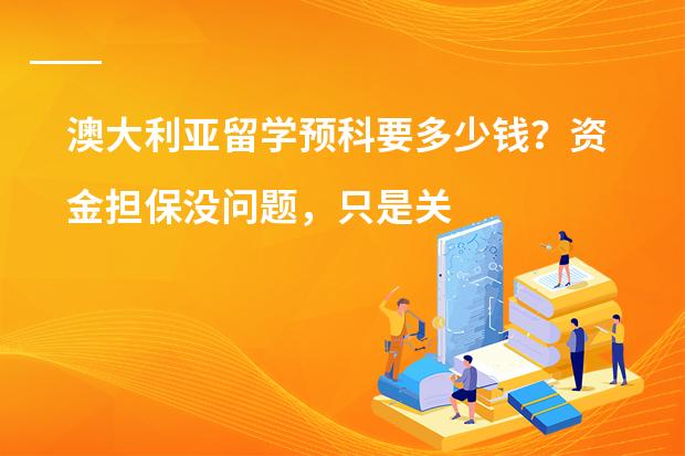 澳大利亚留学预科要多少钱？资金担保没问题，只是关心学费。