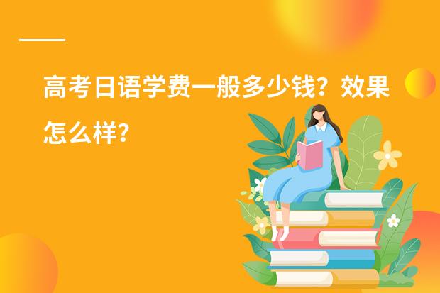 高考日语学费一般多少钱？效果怎么样？