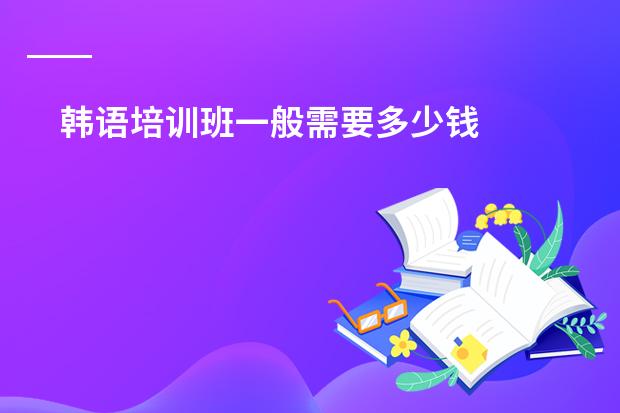 韩语培训班一般需要多少钱