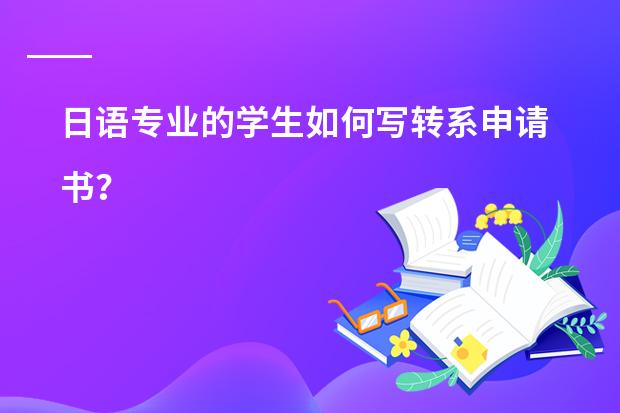 日语专业的学生如何写转系申请书？
