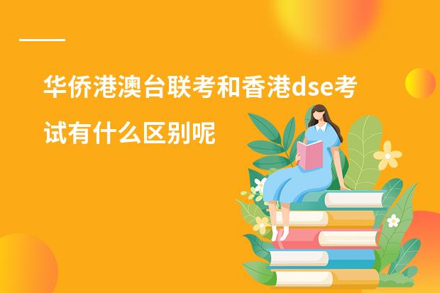 华侨港澳台联考和香港dse考试有什么区别呢
