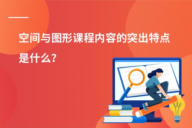 空间与图形课程内容的突出特点是什么？