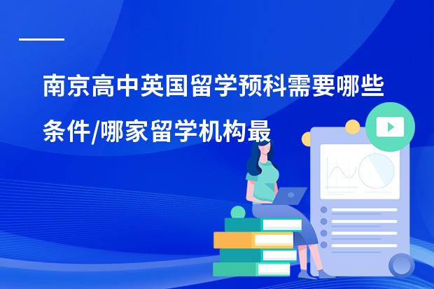 南京高中英国留学预科需要哪些条件/哪家留学机构最好