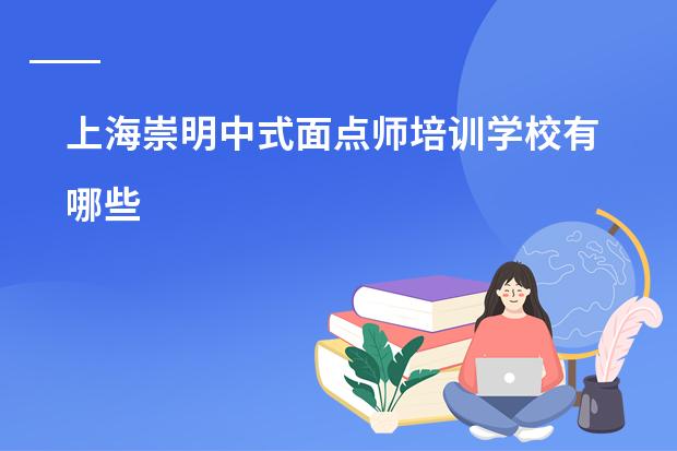 上海崇明中式面点师培训学校有哪些