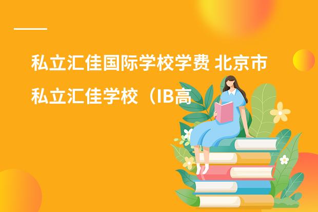 私立汇佳国际学校学费 北京市私立汇佳学校(IB高中部)