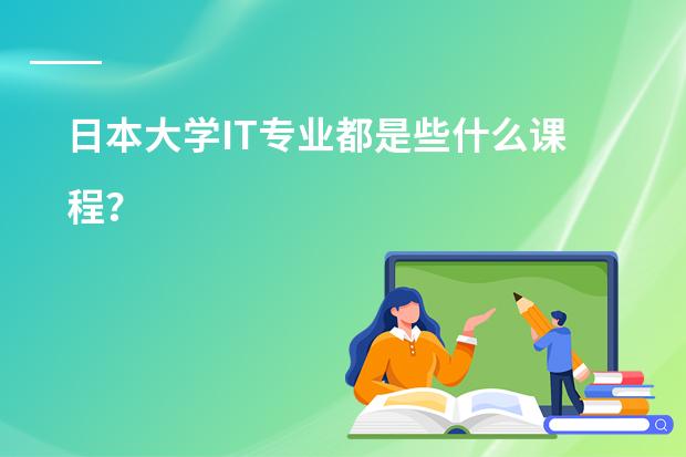 日本大学IT专业都是些什么课程？