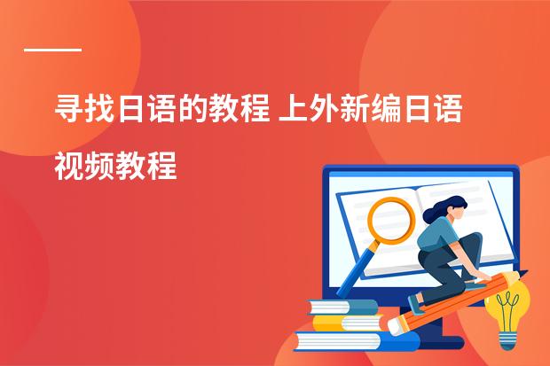 寻找日语的教程 上外新编日语视频教程