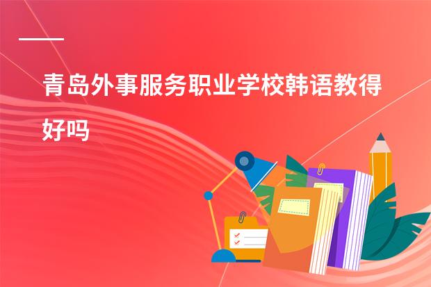 青岛外事服务职业学校韩语教得好吗