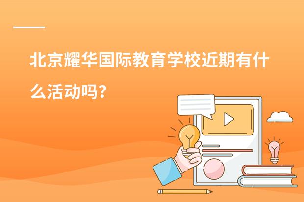北京耀华国际教育学校近期有什么活动吗？