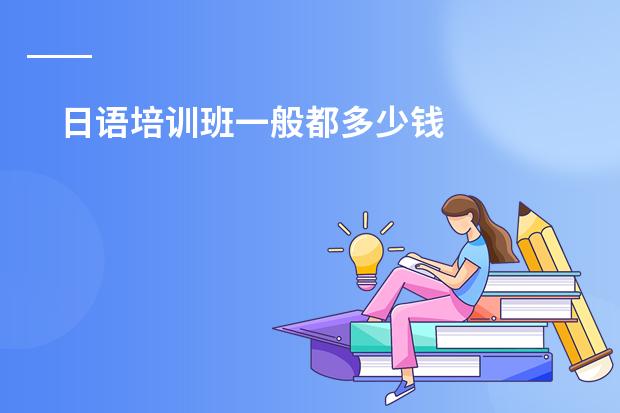 日语培训班一般都多少钱