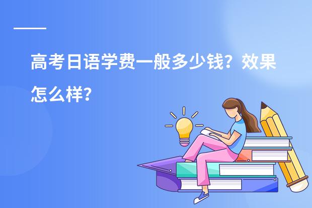高考日语学费一般多少钱？效果怎么样？