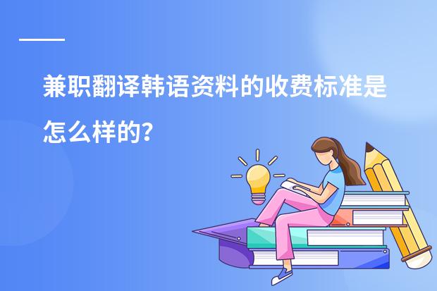 兼职翻译韩语资料的收费标准是怎么样的?