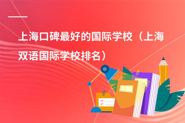上海口碑最好的国际学校(上海双语国际学校排名)