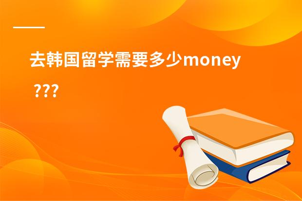 去韩国留学需要多少money ???