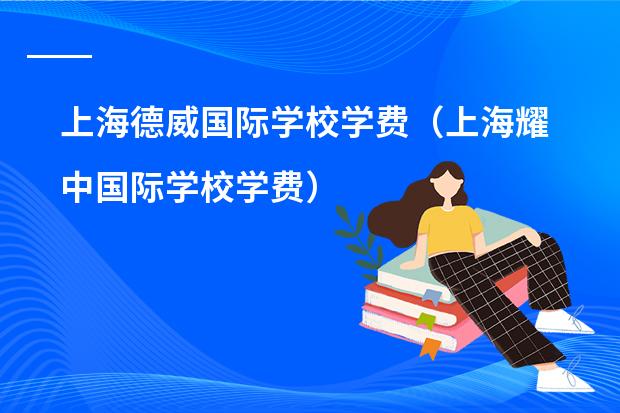 上海德威国际学校学费（上海耀中国际学校学费）