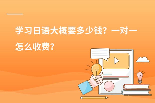 学习日语大概要多少钱？一对一怎么收费？