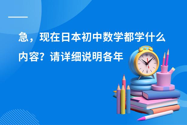 急，现在日本初中数学都学什么内容？请详细说明各年级所学。