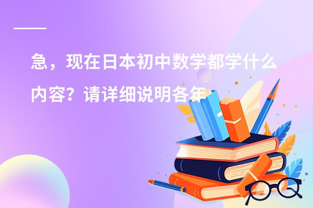 急，现在日本初中数学都学什么内容？请详细说明各年级所学。