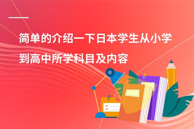 简单的介绍一下日本学生从小学到高中所学科目及内容（谁了解日本的教育体制？）