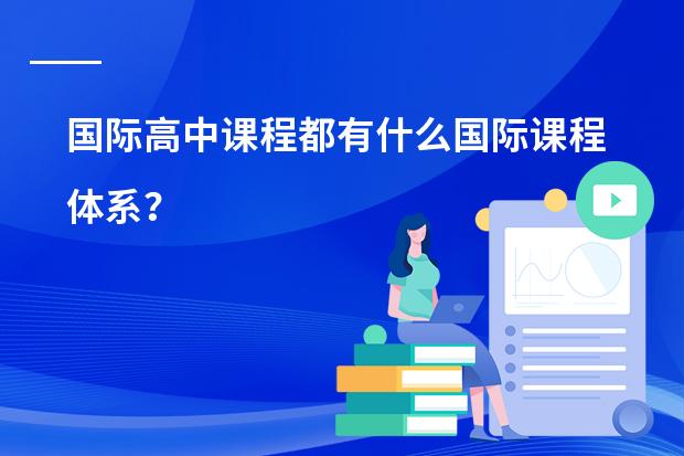 国际高中课程都有什么国际课程体系？